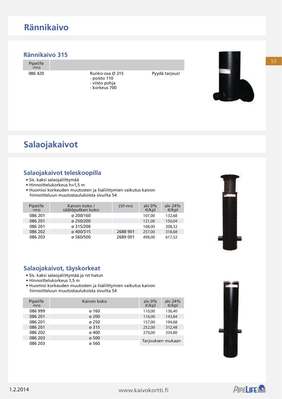 315/ 086 202 ø 400/315 2688 901 086 203 ø 560/500 2689 001 Salaojakaivot, täyskorkeat hinnoitteluun muutostaulukoista sivuilta