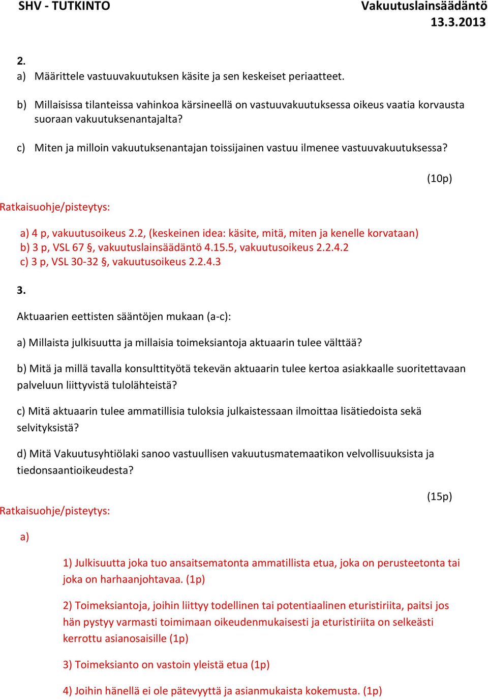 2, (keskeinen idea: käsite, mitä, miten ja kenelle korvataan) b) 3 p, VSL 67, vakuutuslainsäädäntö 4.15.5, vakuutusoikeus 2.2.4.2 c) 3 p, VSL 30-32, vakuutusoikeus 2.2.4.3 3.