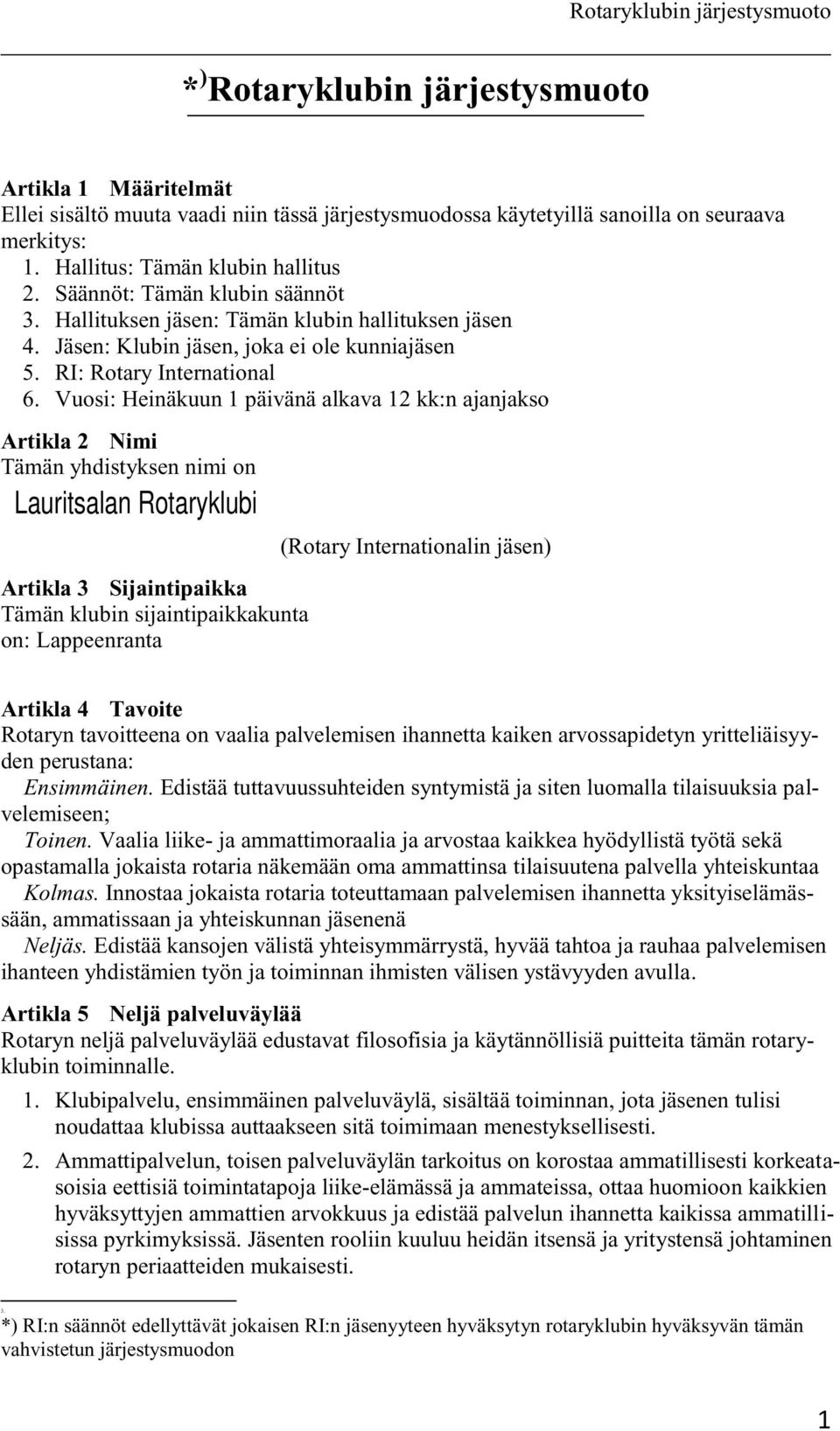 Vuosi: Heinäkuun 1 päivänä alkava 12 kk:n ajanjakso Artikla 2 Nimi Tämän yhdistyksen nimi on Lauritsalan Rotaryklubi Artikla 3 Sijaintipaikka Tämän klubin sijaintipaikkakunta on: Lappeenranta (Rotary