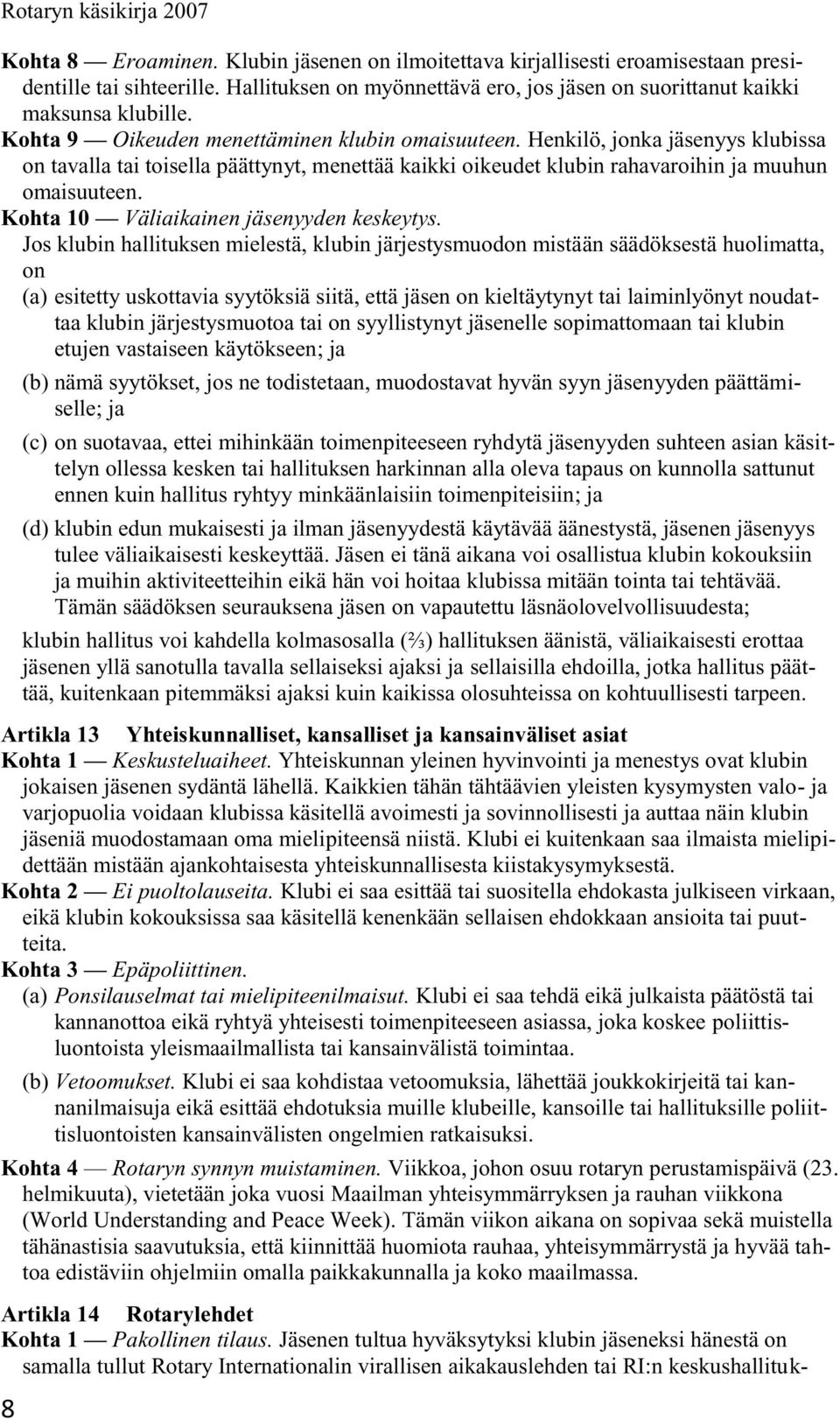 Henkilö, jonka jäsenyys klubissa on tavalla tai toisella päättynyt, menettää kaikki oikeudet klubin rahavaroihin ja muuhun omaisuuteen. Kohta 10 Väliaikainen jäsenyyden keskeytys.