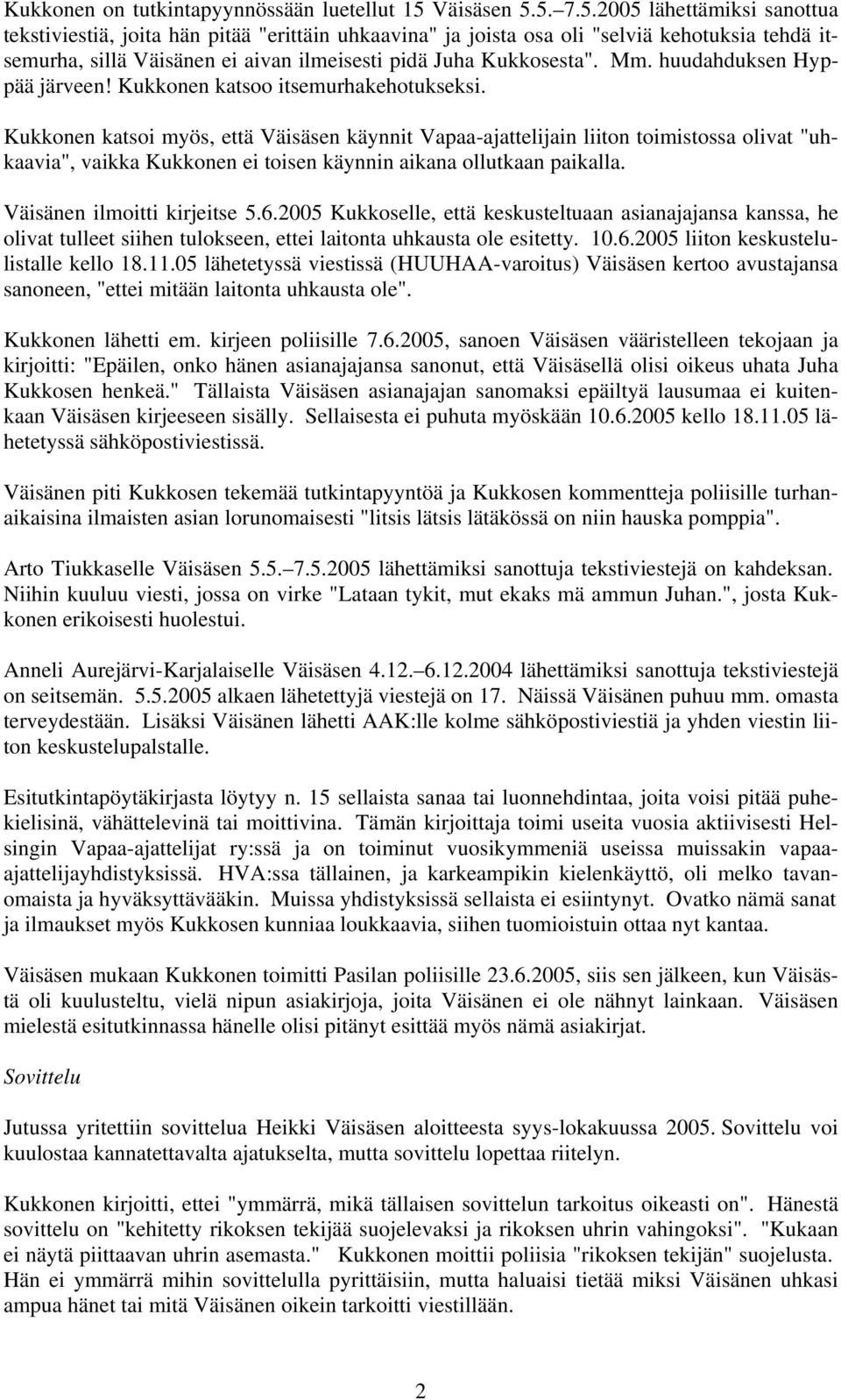 5. 7.5.2005 lähettämiksi sanottua tekstiviestiä, joita hän pitää "erittäin uhkaavina" ja joista osa oli "selviä kehotuksia tehdä itsemurha, sillä Väisänen ei aivan ilmeisesti pidä Juha Kukkosesta".