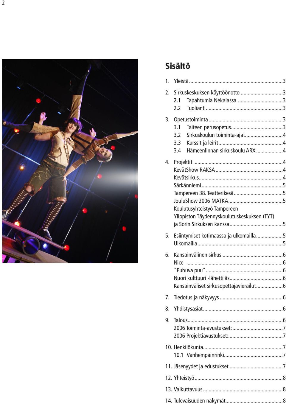 ..5 Koulutusyhteistyö Tampereen Yliopiston Täydennyskoulutuskeskuksen (TYT) ja Sorin Sirkuksen kanssa...5 5. Esiintymiset kotimaassa ja ulkomailla...5 Ulkomailla...5 6. Kansainvälinen sirkus...6 Nice.