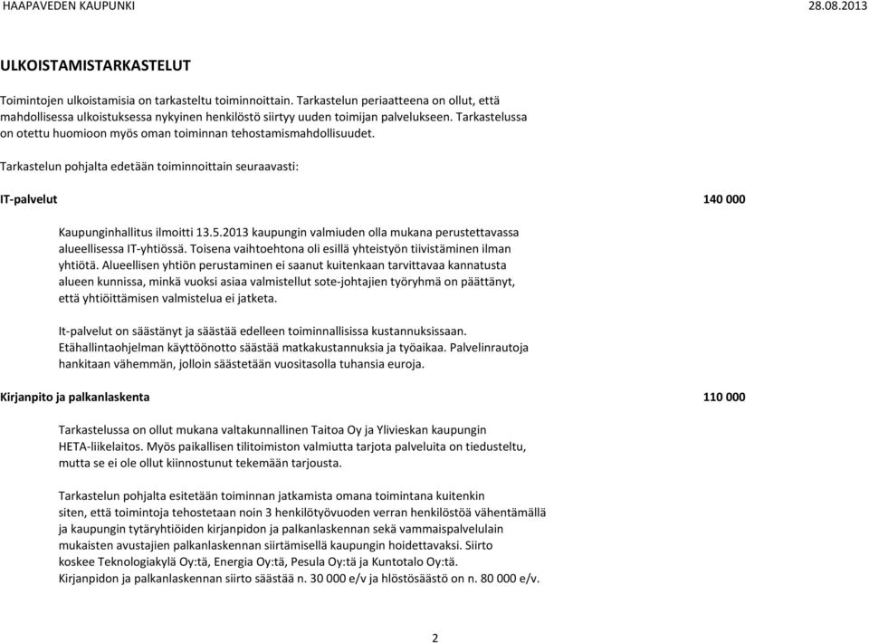 Tarkastelussa on otettu huomioon myös oman toiminnan tehostamismahdollisuudet. Tarkastelun pohjalta edetään toiminnoittain seuraavasti: IT-palvelut 140 000 Kaupunginhallitus ilmoitti 13.5.