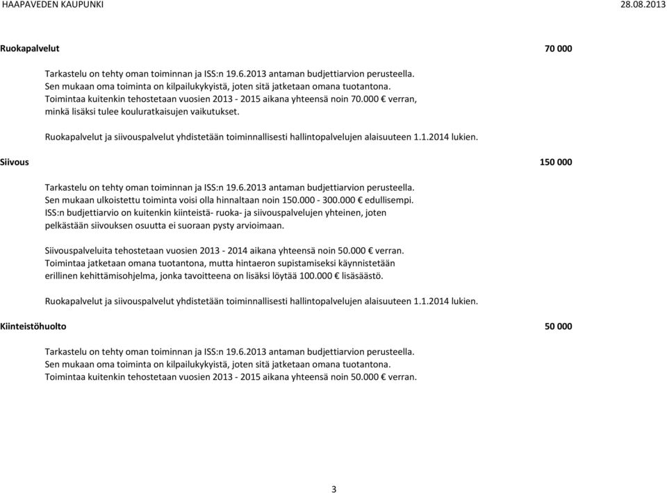 Ruokapalvelut ja siivouspalvelut yhdistetään toiminnallisesti hallintopalvelujen alaisuuteen 1.1.2014 lukien. Siivous 150 000 Tarkastelu on tehty oman toiminnan ja ISS:n 19.6.