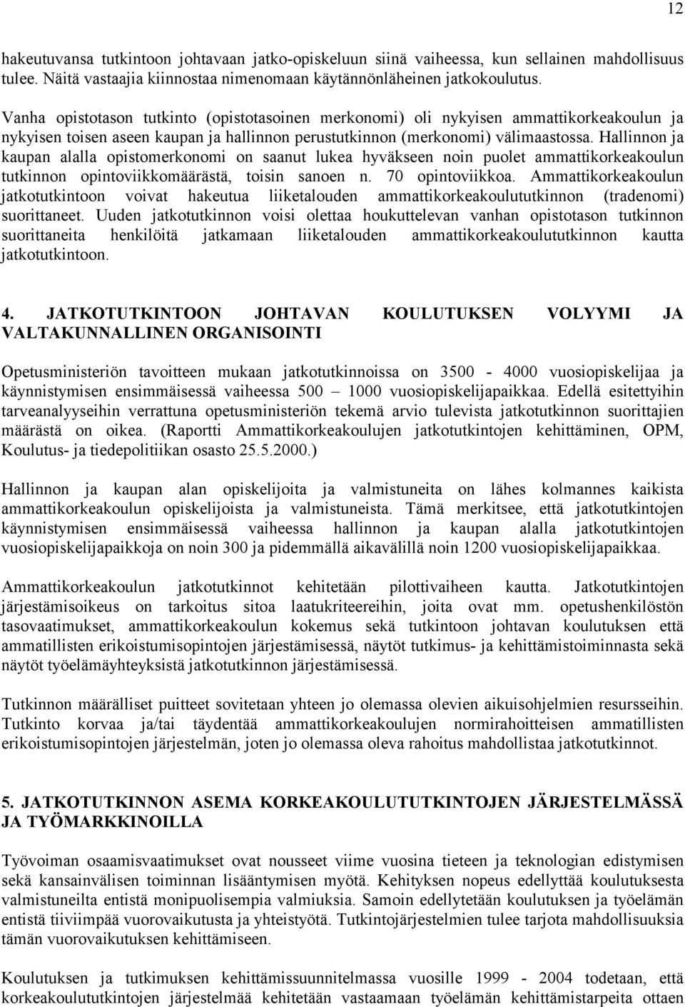 Hallinnon ja kaupan alalla opistomerkonomi on saanut lukea hyväkseen noin puolet ammattikorkeakoulun tutkinnon opintoviikkomäärästä, toisin sanoen n. 70 opintoviikkoa.