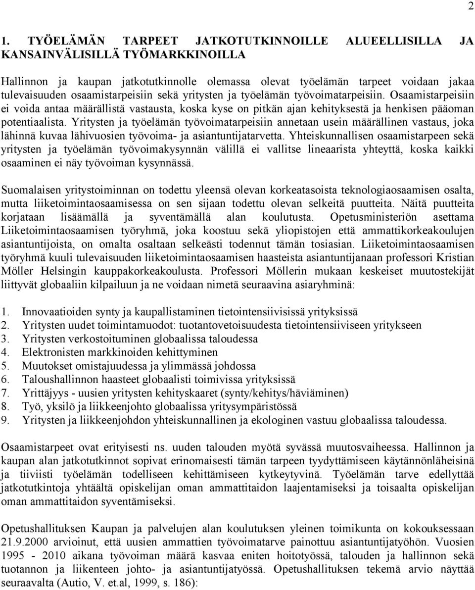 Yritysten ja työelämän työvoimatarpeisiin annetaan usein määrällinen vastaus, joka lähinnä kuvaa lähivuosien työvoima- ja asiantuntijatarvetta.