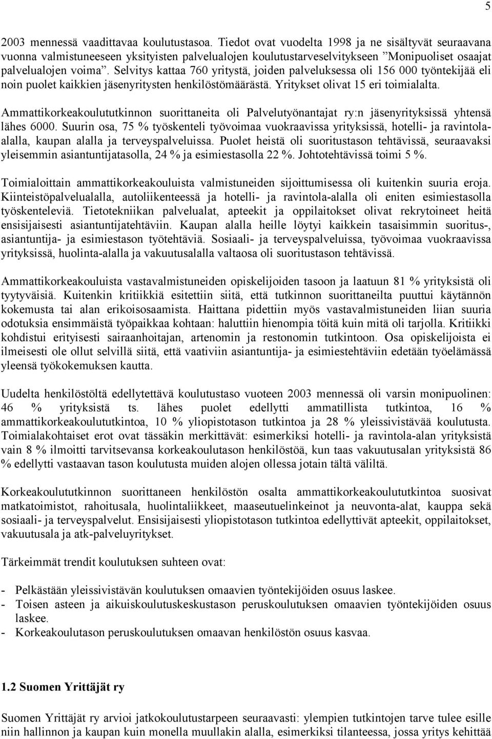 Selvitys kattaa 760 yritystä, joiden palveluksessa oli 156 000 työntekijää eli noin puolet kaikkien jäsenyritysten henkilöstömäärästä. Yritykset olivat 15 eri toimialalta.