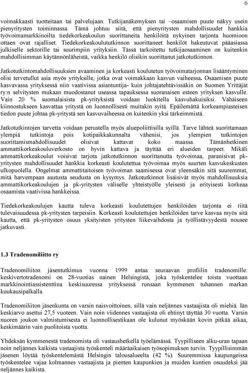 Tiedekorkeakoulututkinnon suorittaneet henkilöt hakeutuvat pääasiassa julkiselle sektorille tai suurimpiin yrityksiin.