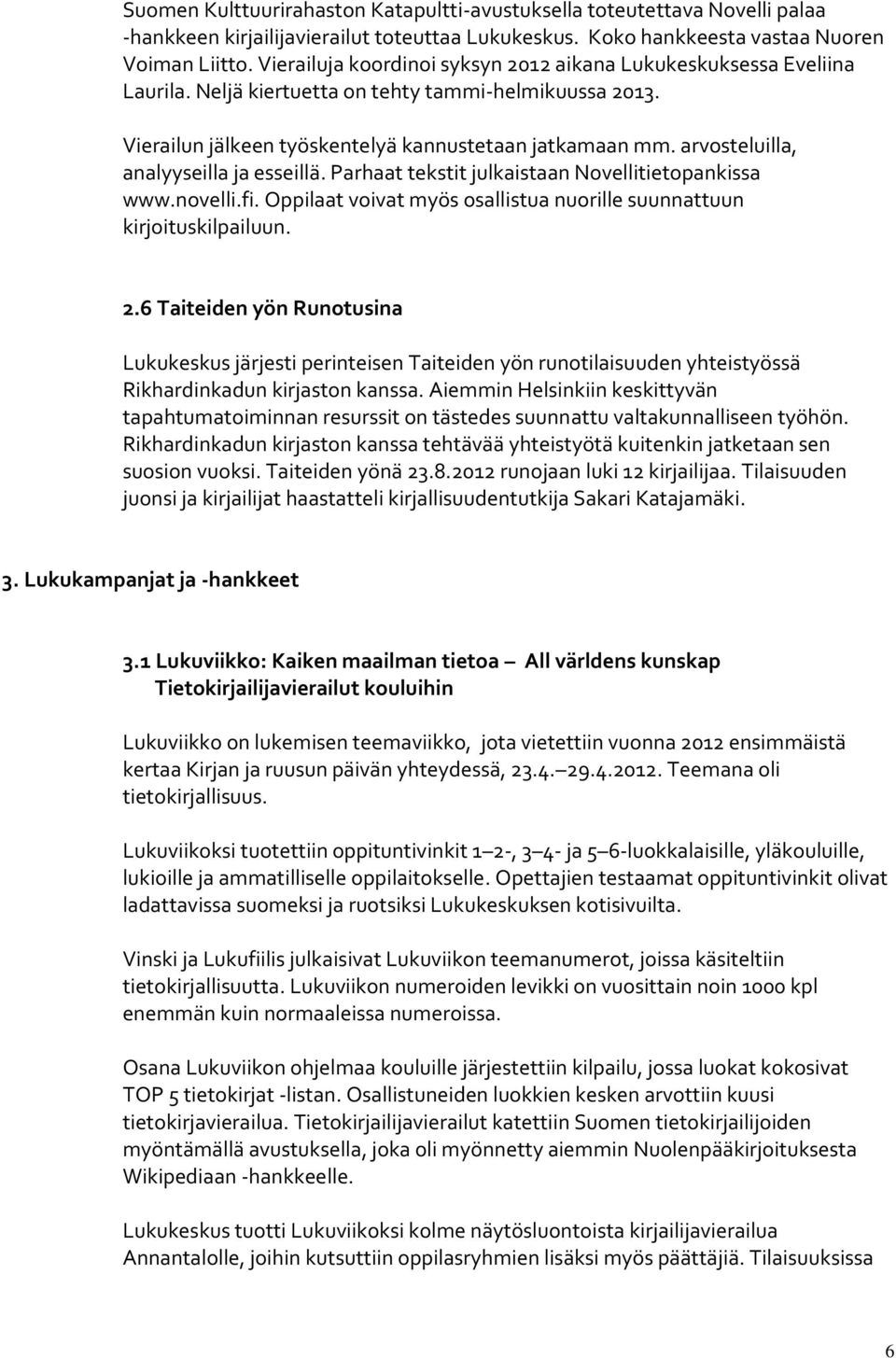 arvosteluilla, analyyseilla ja esseillä. Parhaat tekstit julkaistaan Novellitietopankissa www.novelli.fi. Oppilaat voivat myös osallistua nuorille suunnattuun kirjoituskilpailuun. 2.