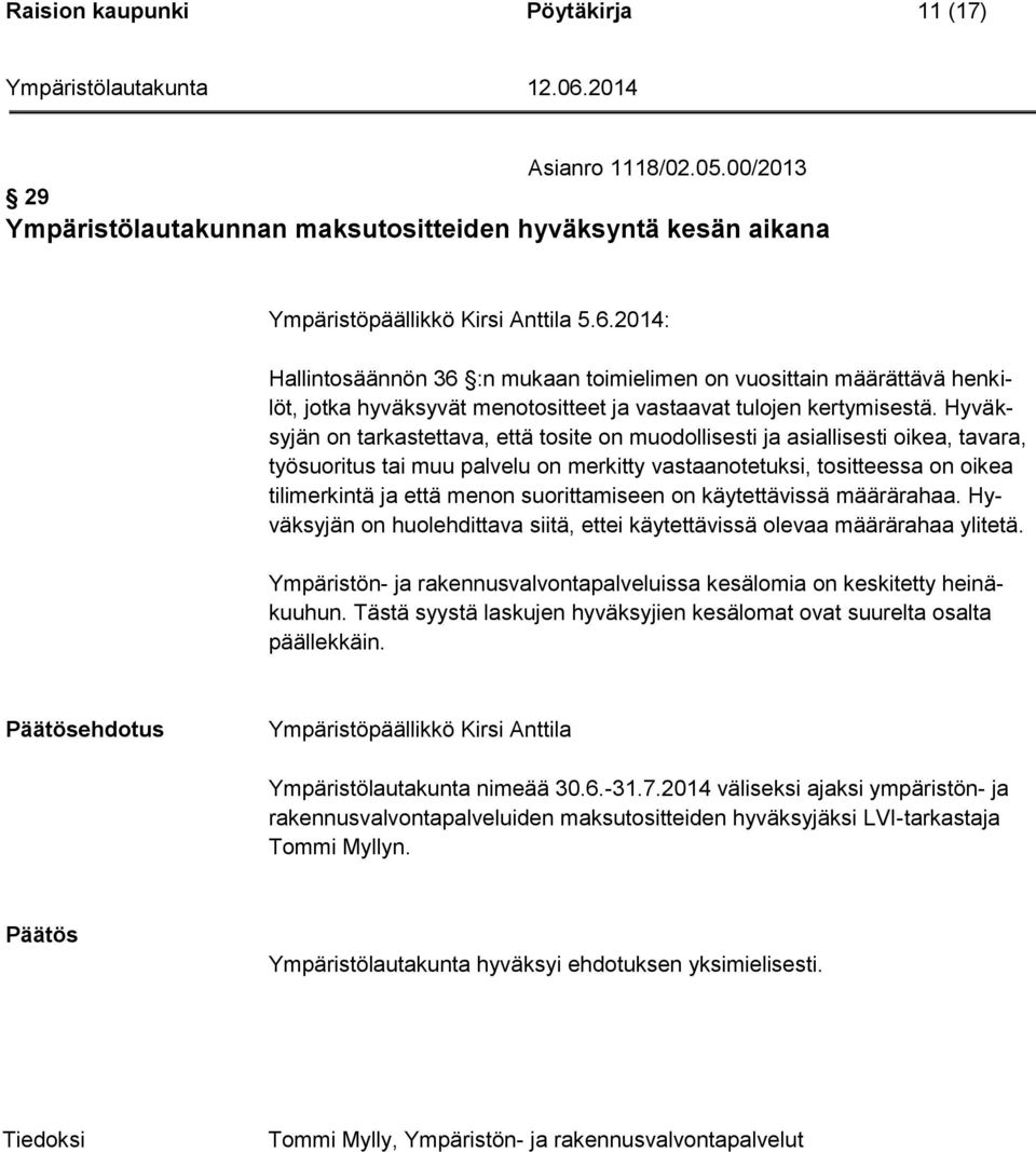 Hyväksyjän on tarkastettava, että tosite on muodollisesti ja asiallisesti oikea, tavara, työsuoritus tai muu palvelu on merkitty vastaanotetuksi, tositteessa on oikea tilimerkintä ja että menon