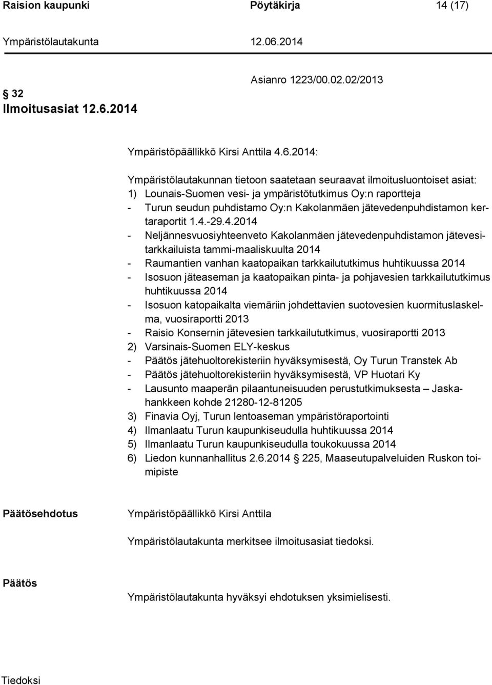 2014: Ympäristölautakunnan tietoon saatetaan seuraavat ilmoitusluontoiset asiat: 1) Lounais-Suomen vesi- ja ympäristötutkimus Oy:n raportteja - Turun seudun puhdistamo Oy:n Kakolanmäen