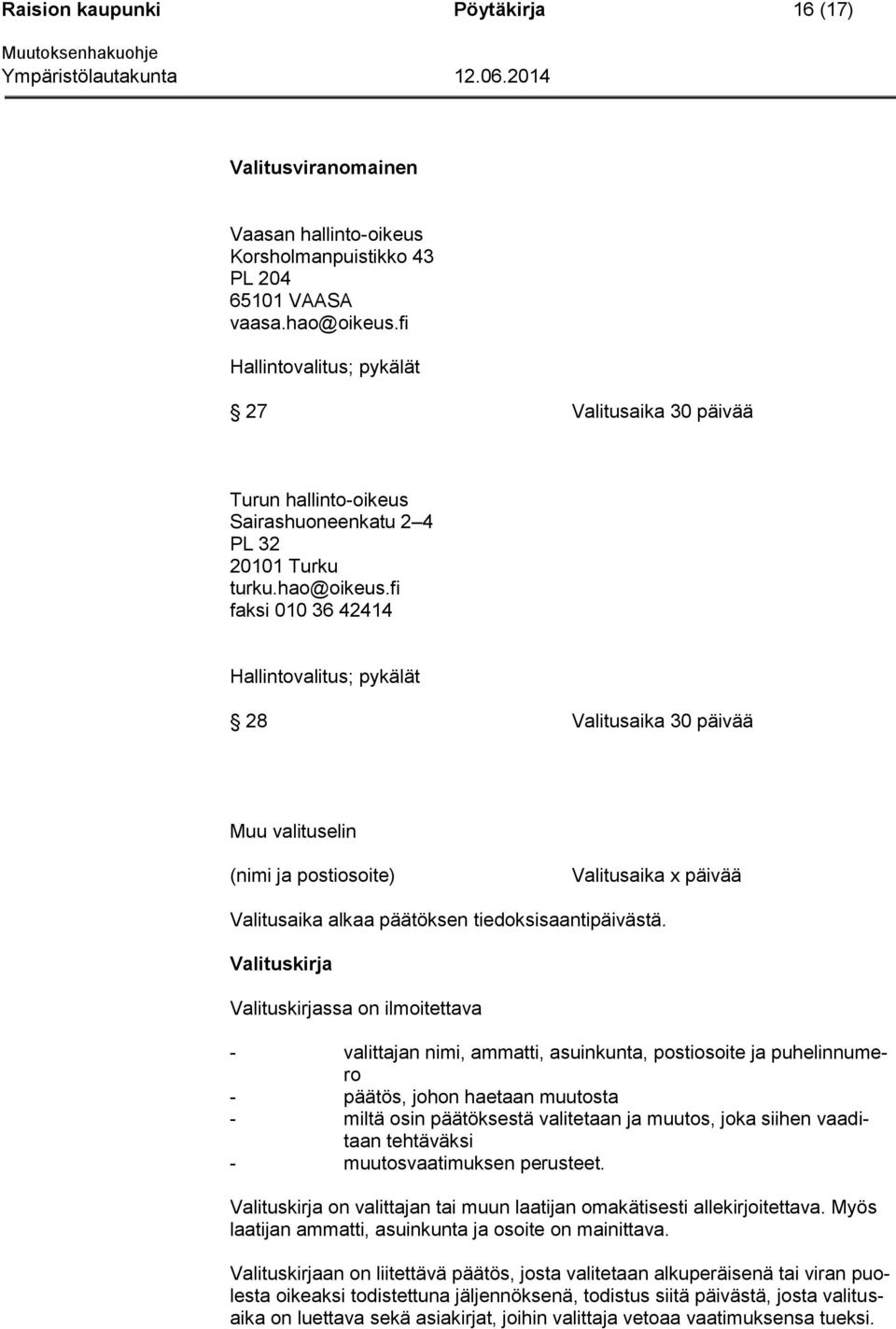 fi faksi 010 36 42414 Hallintovalitus; pykälät 28 Valitusaika 30 päivää Muu valituselin (nimi ja postiosoite) Valitusaika x päivää Valitusaika alkaa päätöksen tiedoksisaantipäivästä.
