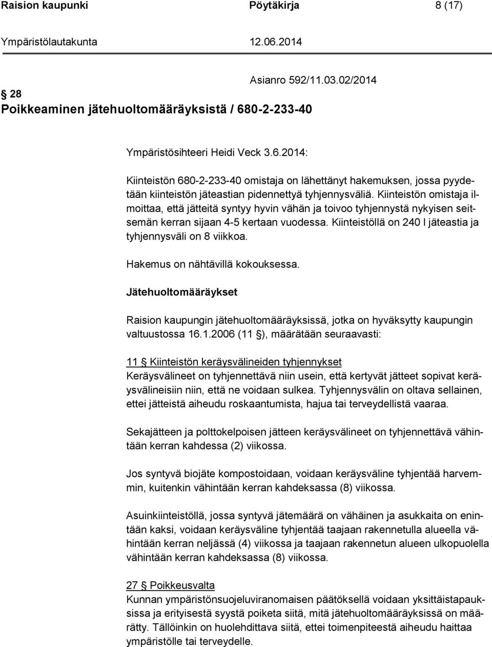 Kiinteistön omistaja ilmoittaa, että jätteitä syntyy hyvin vähän ja toivoo tyhjennystä nykyisen seitsemän kerran sijaan 4-5 kertaan vuodessa.