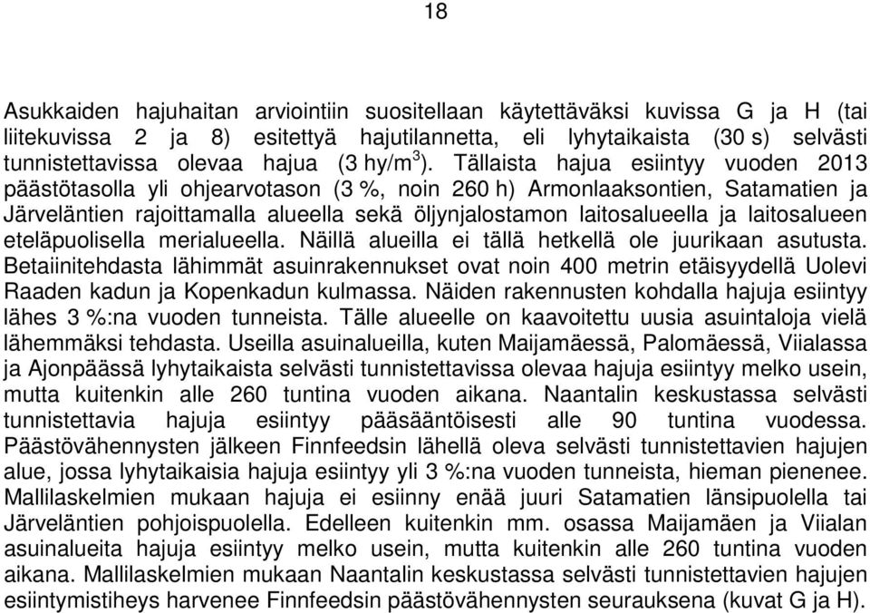 Tällaista hajua esiintyy vuoden 2013 päästötasolla yli ohjearvotason (3 %, noin 260 h) Armonlaaksontien, Satamatien ja Järveläntien rajoittamalla alueella sekä öljynjalostamon laitosalueella ja