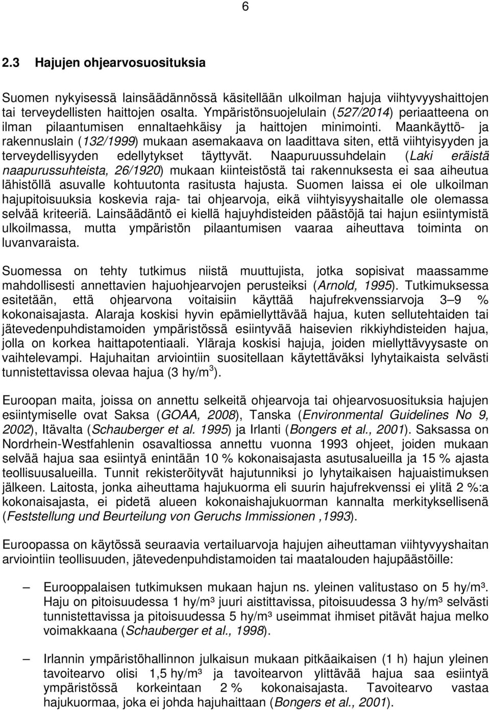 Maankäyttö- ja rakennuslain (132/1999) mukaan asemakaava on laadittava siten, että viihtyisyyden ja terveydellisyyden edellytykset täyttyvät.