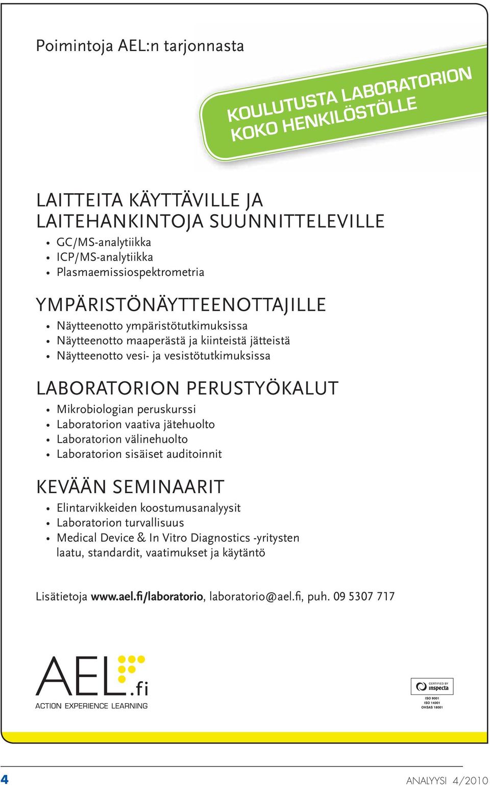 LABORATORION PERUSTYÖKALUT Mikrobiologian peruskurssi Laboratorion vaativa jätehuolto Laboratorion välinehuolto Laboratorion sisäiset auditoinnit KEVÄÄN SEMINAARIT Elintarvikkeiden