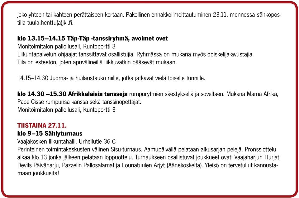 Tila on esteetön, joten apuvälineillä liikkuvatkin pääsevät mukaan. 14.15 14.30 Juoma- ja huilaustauko niille, jotka jatkavat vielä toiselle tunnille. klo 14.30 15.