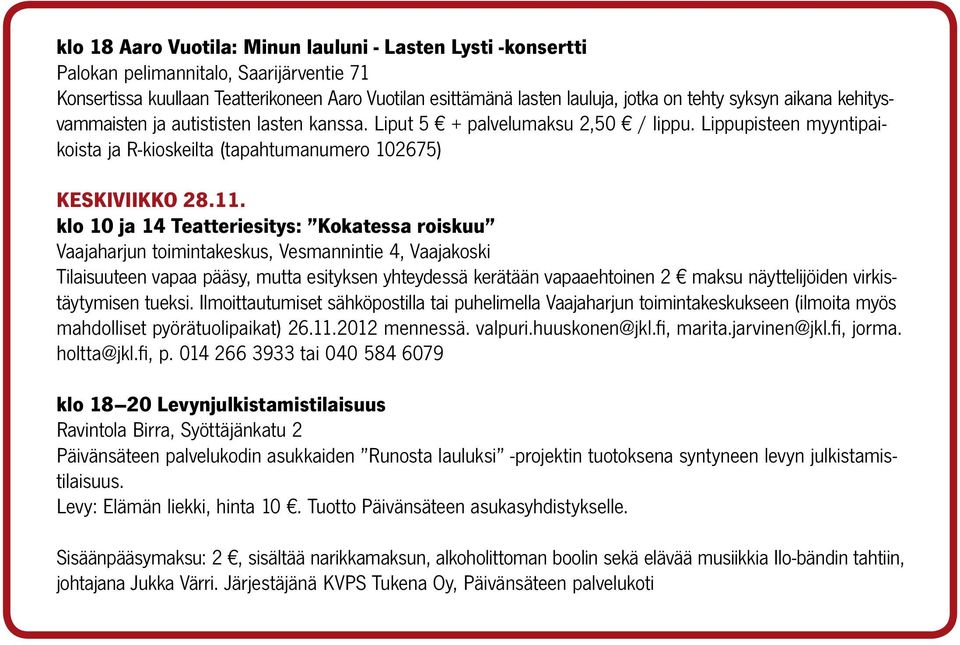 klo 10 ja 14 Teatteriesitys: Kokatessa roiskuu Vaajaharjun toimintakeskus, Vesmannintie 4, Vaajakoski Tilaisuuteen vapaa pääsy, mutta esityksen yhteydessä kerätään vapaaehtoinen 2 maksu