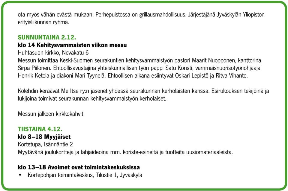 Ehtoollisavustajina yhteiskunnallisen työn pappi Satu Konsti, vammaisnuorisotyönohjaaja Henrik Ketola ja diakoni Mari Tyynelä. Ehtoollisen aikana esiintyvät Oskari Lepistö ja Ritva Vihanto.