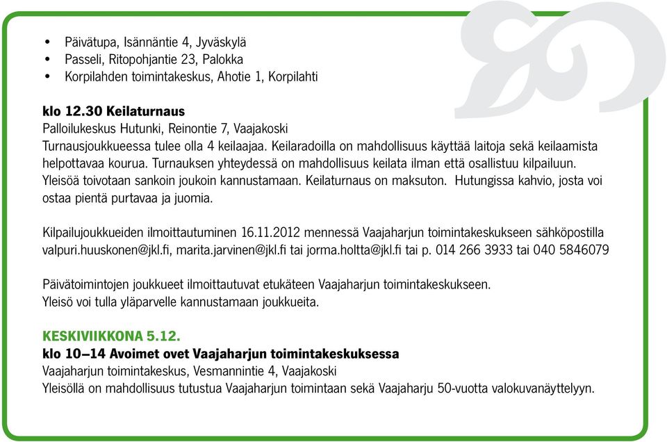 Turnauksen yhteydessä on mahdollisuus keilata ilman että osallistuu kilpailuun. Yleisöä toivotaan sankoin joukoin kannustamaan. Keilaturnaus on maksuton.