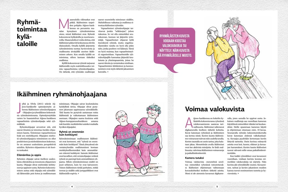 Omalla kylällä järjestetty ryhmätoiminta tuottaa hyvinvointia ja osallisuutta sivukylillä asuvien ikäihmisten arkeen. Kun omalla kylällä on toimintaa, siihen koetaan tärkeäksi osallistua.