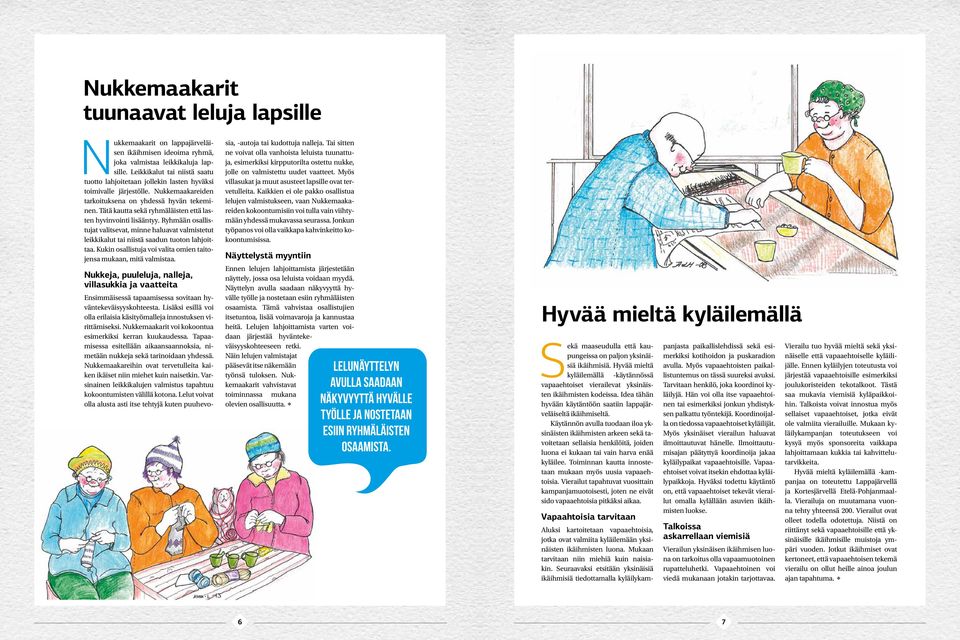 Tätä kautta sekä ryhmäläisten että lasten hyvinvointi lisääntyy. Ryhmään osallistujat valitsevat, minne haluavat valmistetut leikkikalut tai niistä saadun tuoton lahjoittaa.