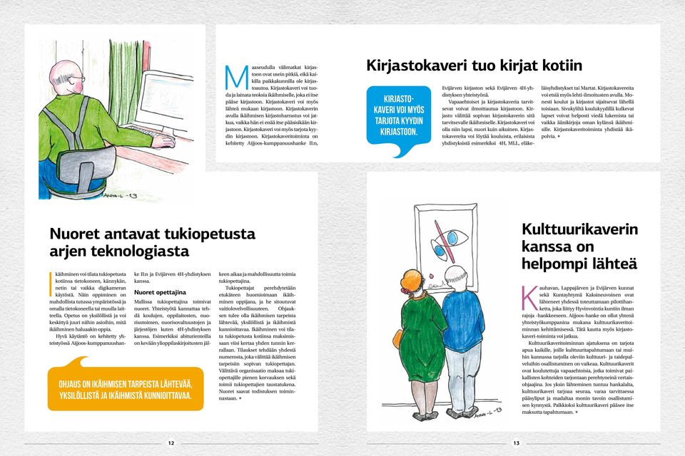 Kirjastokaveri voi myös tarjota kyydin kirjastoon. Kirjastokaveritoiminta on kehitetty Aijjoos-kumppanuushanke II:n, Kirjastokaveri tuo kirjat kotiin Kirjastokaveri voi myös tarjota kyydin kirjastoon.