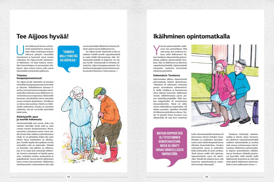 -käytännössä ikäihminen voi tilata kotiinsa esimerkiksi haravointiapua tai pensasaidan leikkausta. Apua antavat nuoret, jotka saavat tekemästään työstä jonkin palkinnon.