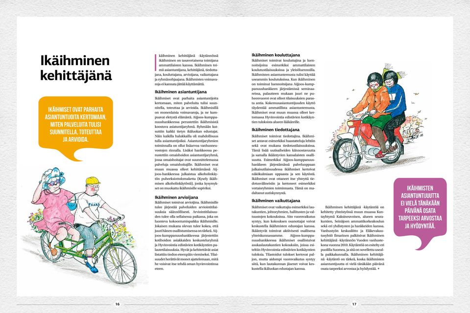 Ikäihminen toimii asiantuntijana, kehittäjänä, tiedottajana, kouluttajana, arvioijana, vaikuttajana ja ryhmänohjaajana. Ikäihmisten voimavaroja ei kannata jättää käyttämättä.