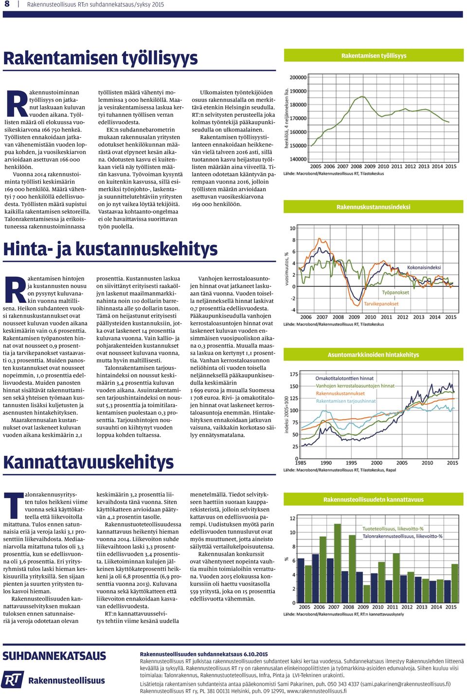 Vuonna 2014 rakennustoiminta työllisti keskimäärin 169 000 henkilöä. Määrä vähentyi 7 000 henkilöllä edellisvuodesta. Työllisten määrä supistui kaikilla rakentamisen sektoreilla.