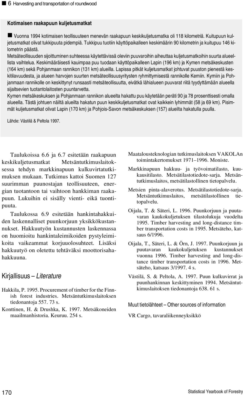 Metsäteollisuuden sijoittuminen suhteessa käytettävissä oleviin puuvaroihin aiheuttaa kuljetusmatkoihin suurta alueellista vaihtelua.