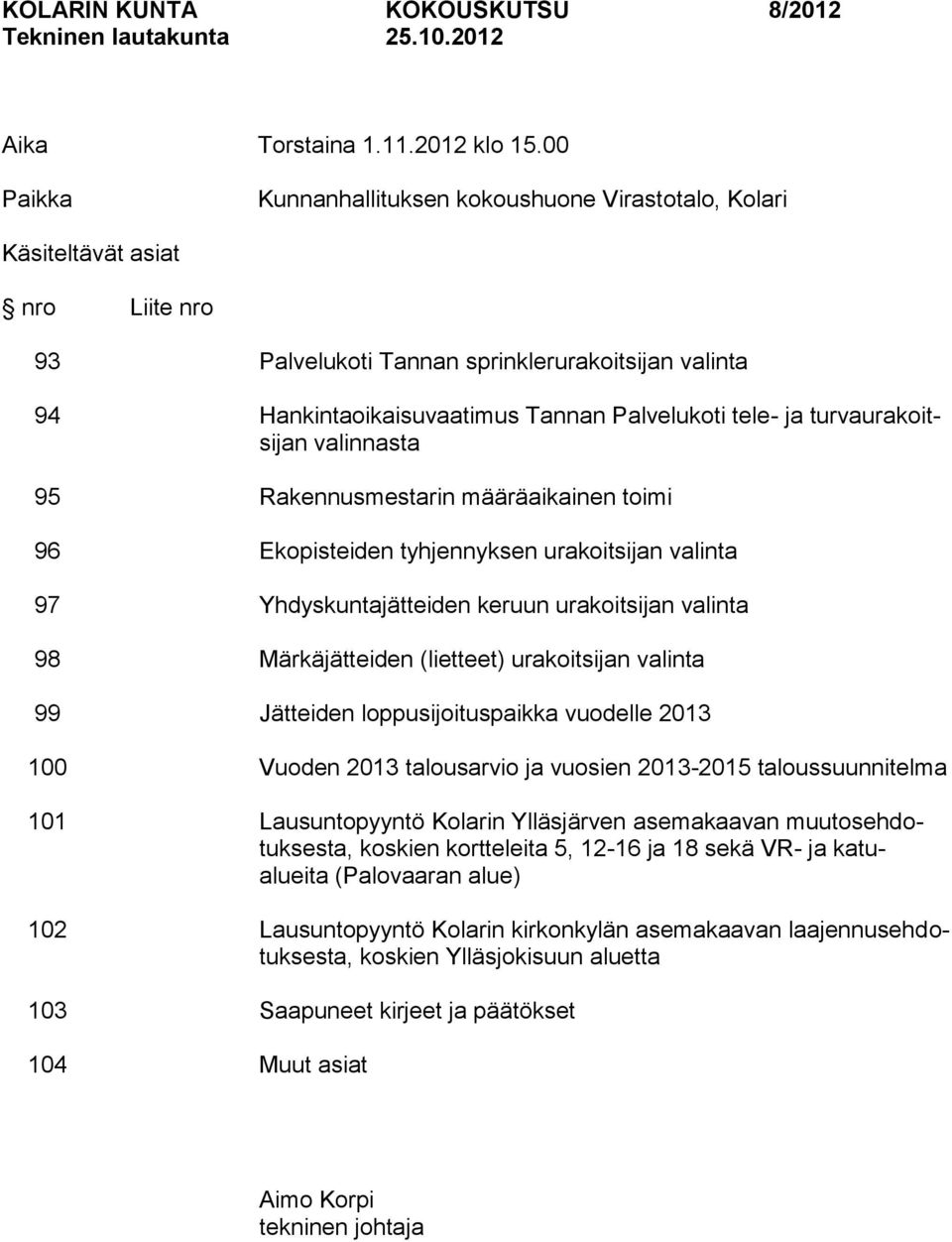 turvaurakoitsijan valinnasta 95 Rakennusmestarin määräaikainen toimi 96 Ekopisteiden tyhjennyksen urakoitsijan valinta 97 Yhdyskuntajätteiden keruun urakoitsijan valinta 98 Märkäjätteiden (lietteet)