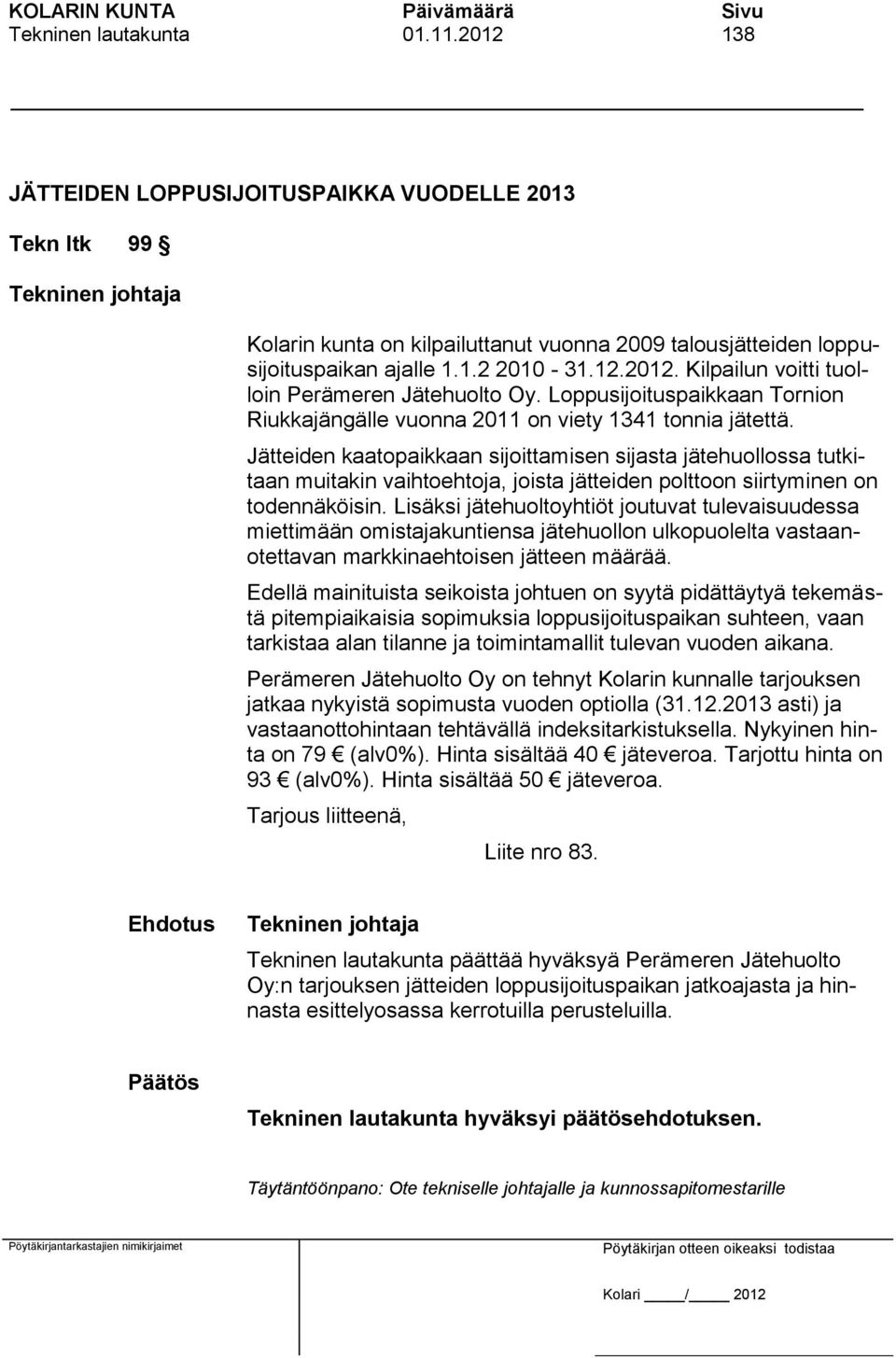 Jätteiden kaatopaikkaan sijoittamisen sijasta jätehuollossa tutkitaan muitakin vaihtoehtoja, joista jätteiden polttoon siirtyminen on todennäköisin.