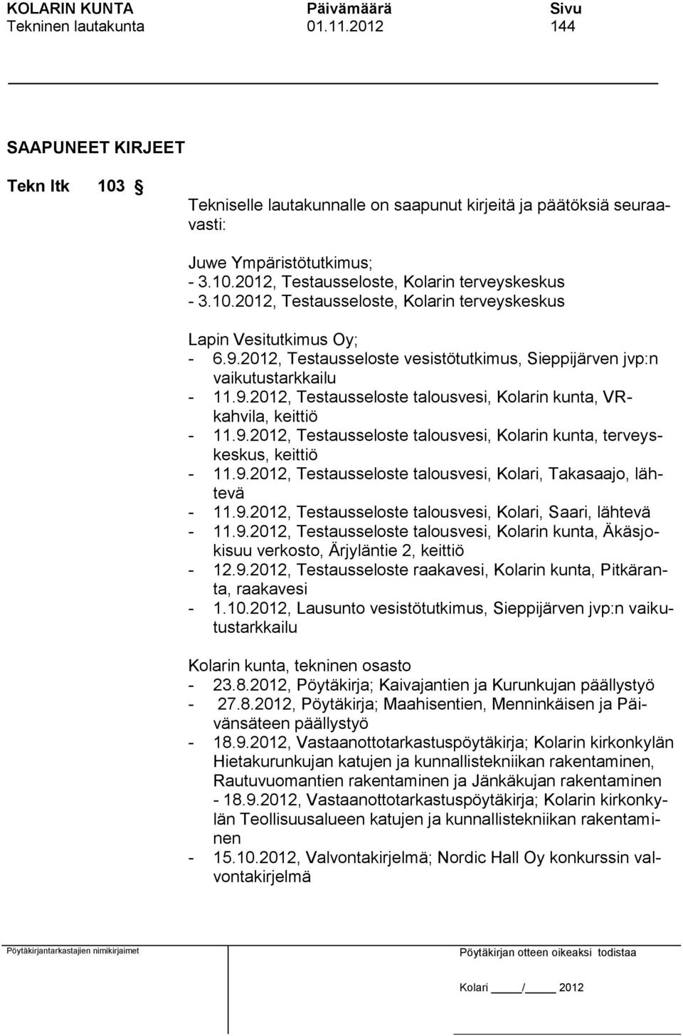 9.2012, Testausseloste talousvesi, Kolarin kunta, terveyskeskus, keittiö - 11.9.2012, Testausseloste talousvesi, Kolari, Takasaajo, lähtevä - 11.9.2012, Testausseloste talousvesi, Kolari, Saari, lähtevä - 11.