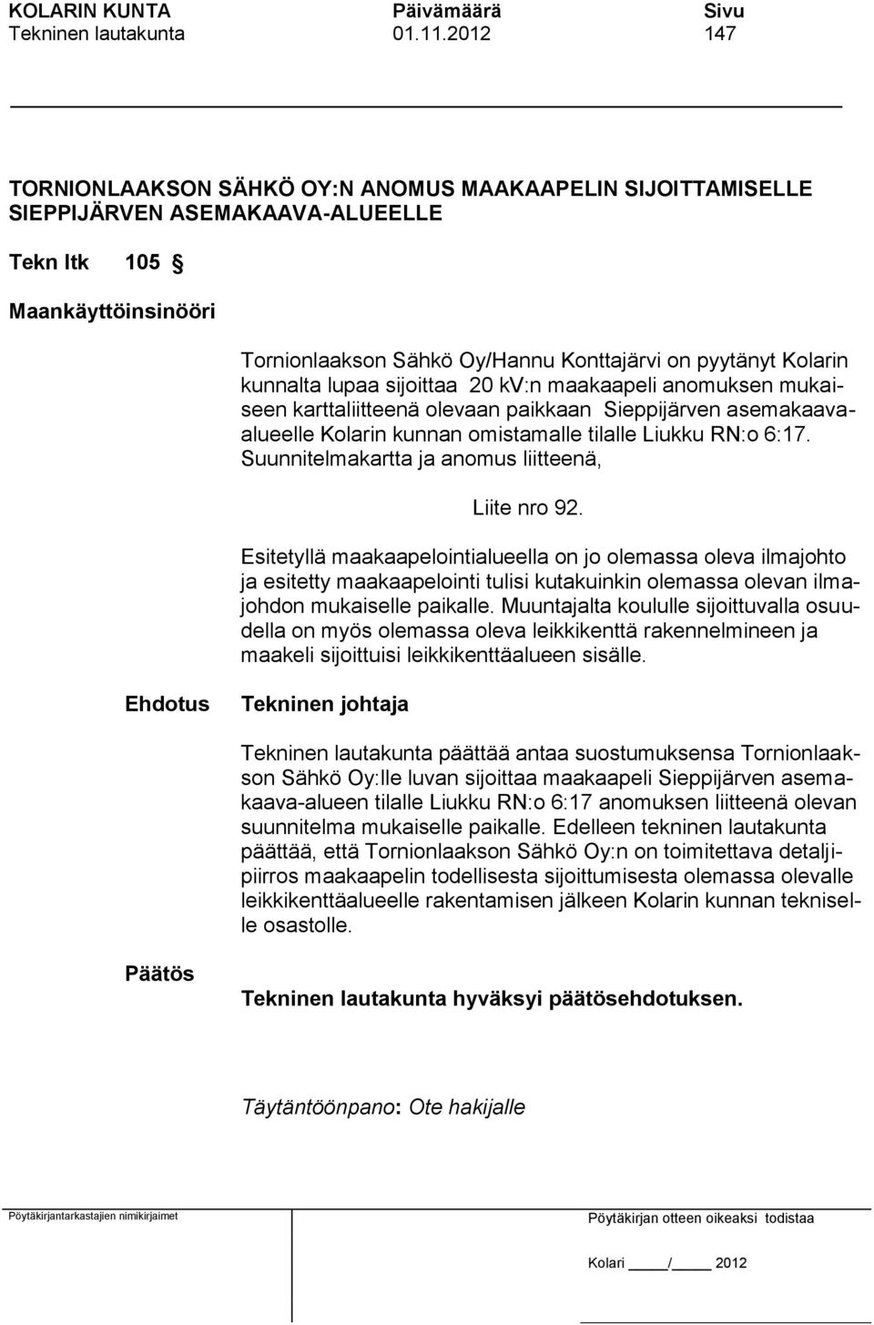 kunnalta lupaa sijoittaa 20 kv:n maakaapeli anomuksen mukaiseen karttaliitteenä olevaan paikkaan Sieppijärven asemakaavaalueelle Kolarin kunnan omistamalle tilalle Liukku RN:o 6:17.