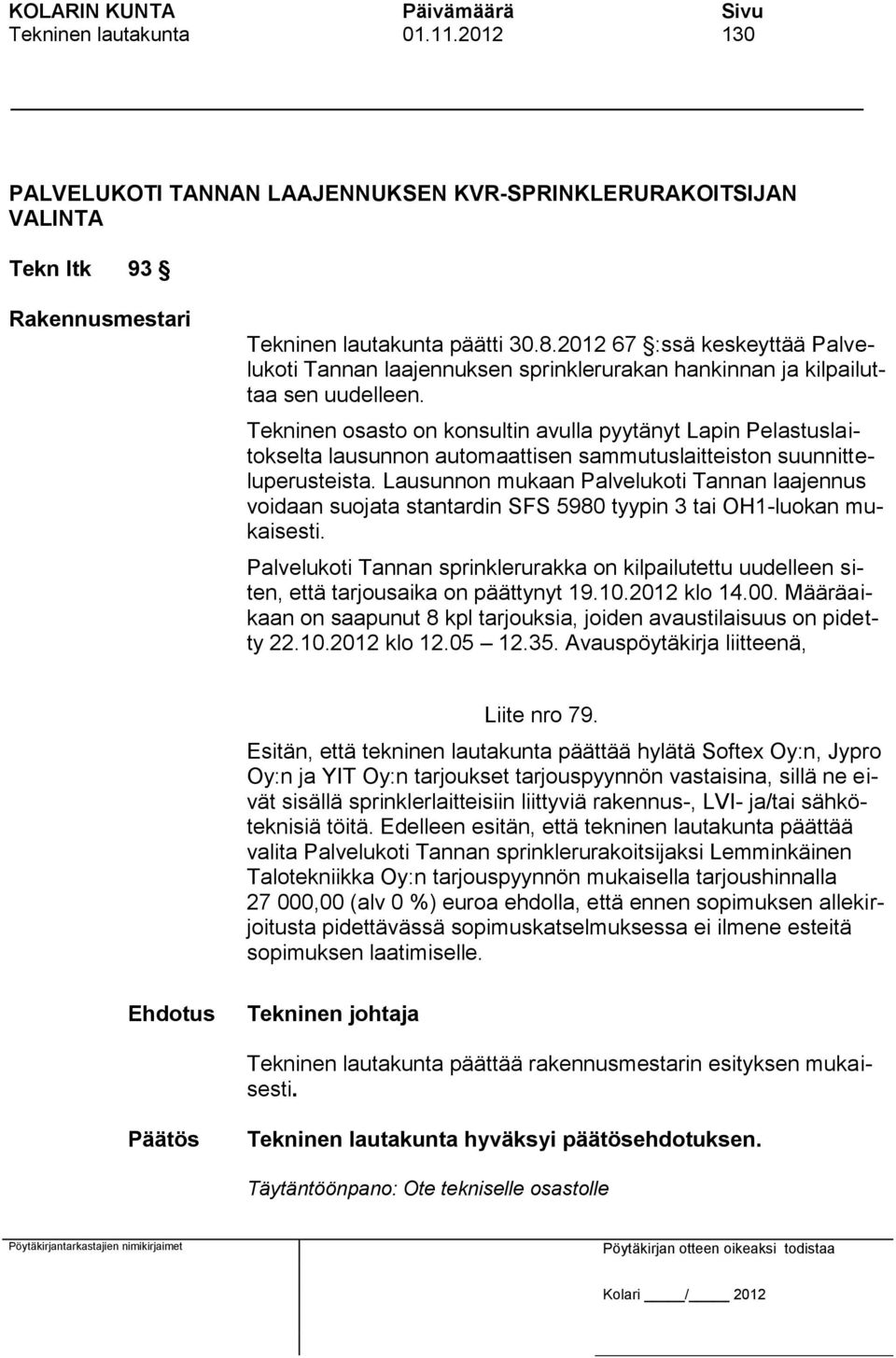 Tekninen osasto on konsultin avulla pyytänyt Lapin Pelastuslaitokselta lausunnon automaattisen sammutuslaitteiston suunnitteluperusteista.