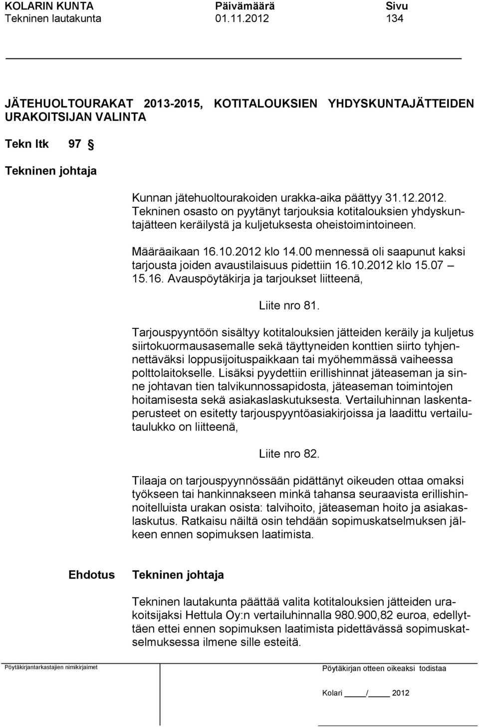 Tarjouspyyntöön sisältyy kotitalouksien jätteiden keräily ja kuljetus siirtokuormausasemalle sekä täyttyneiden konttien siirto tyhjennettäväksi loppusijoituspaikkaan tai myöhemmässä vaiheessa