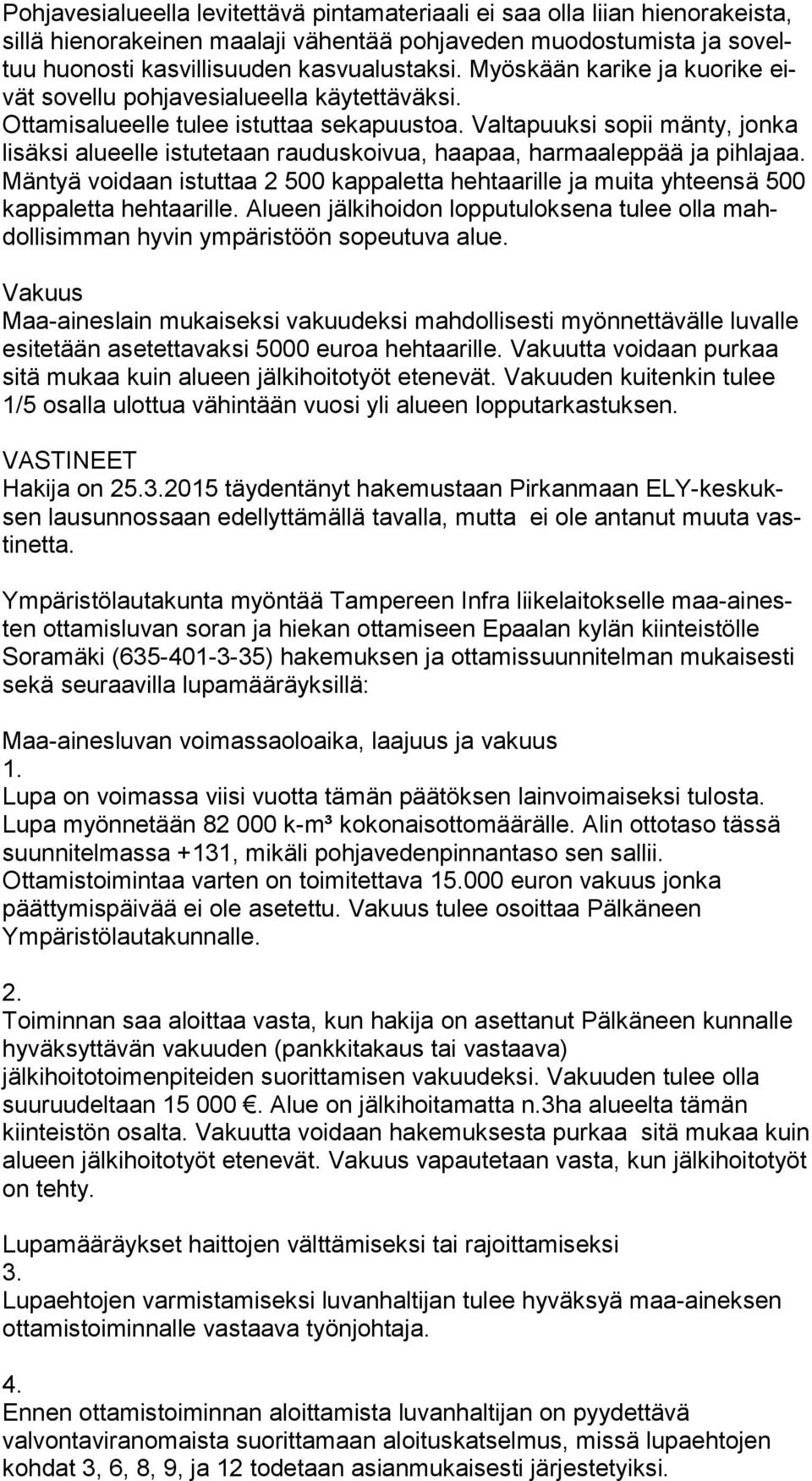 Valtapuuksi sopii mänty, jonka li säk si alueelle istutetaan rauduskoivua, haapaa, harmaaleppää ja pih la jaa.