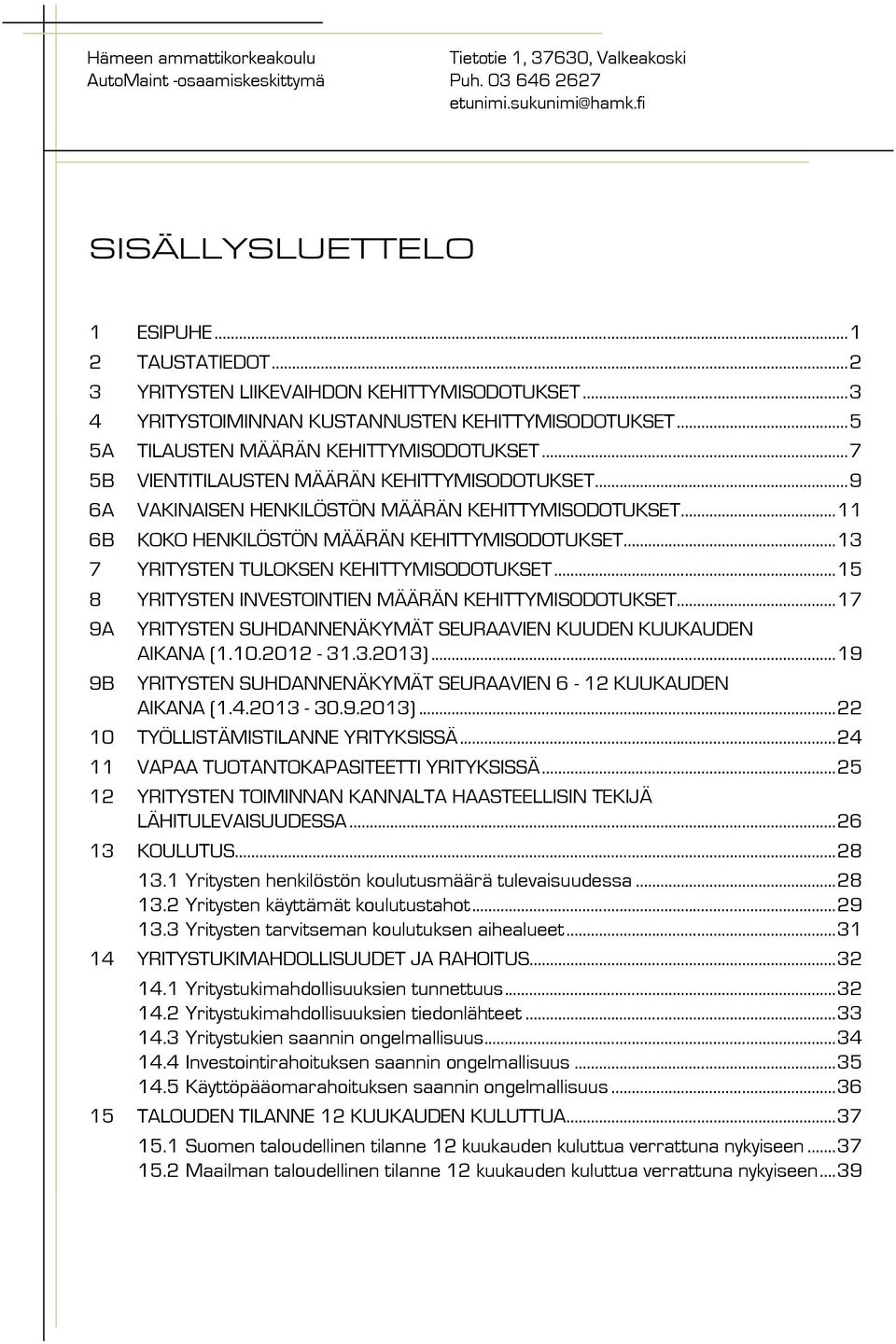 .. 9 6A VAKINAISEN HENKILÖSTÖN MÄÄRÄN KEHITTYMISODOTUKSET... 11 6B KOKO HENKILÖSTÖN MÄÄRÄN KEHITTYMISODOTUKSET... 13 7 YRITYSTEN TULOKSEN KEHITTYMISODOTUKSET.