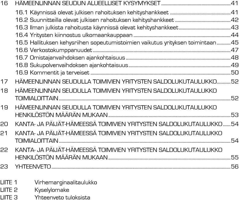 6 Verkostokumppanuudet... 47 16.7 Omistajanvaihdoksen ajankohtaisuus... 48 16.8 Sukupolvenvaihdoksen ajankohtaisuus... 49 16.9 Kommentit ja terveiset.