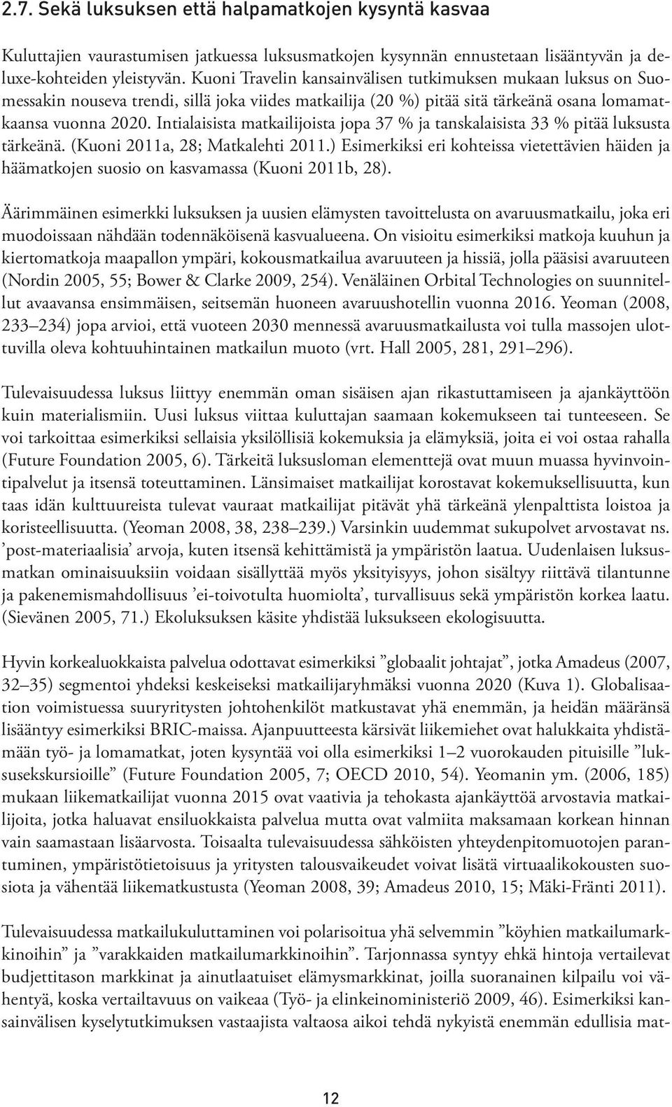 Intialaisista matkailijoista jopa 37 % ja tanskalaisista 33 % pitää luksusta tärkeänä. (Kuoni 2011a, 28; Matkalehti 2011.