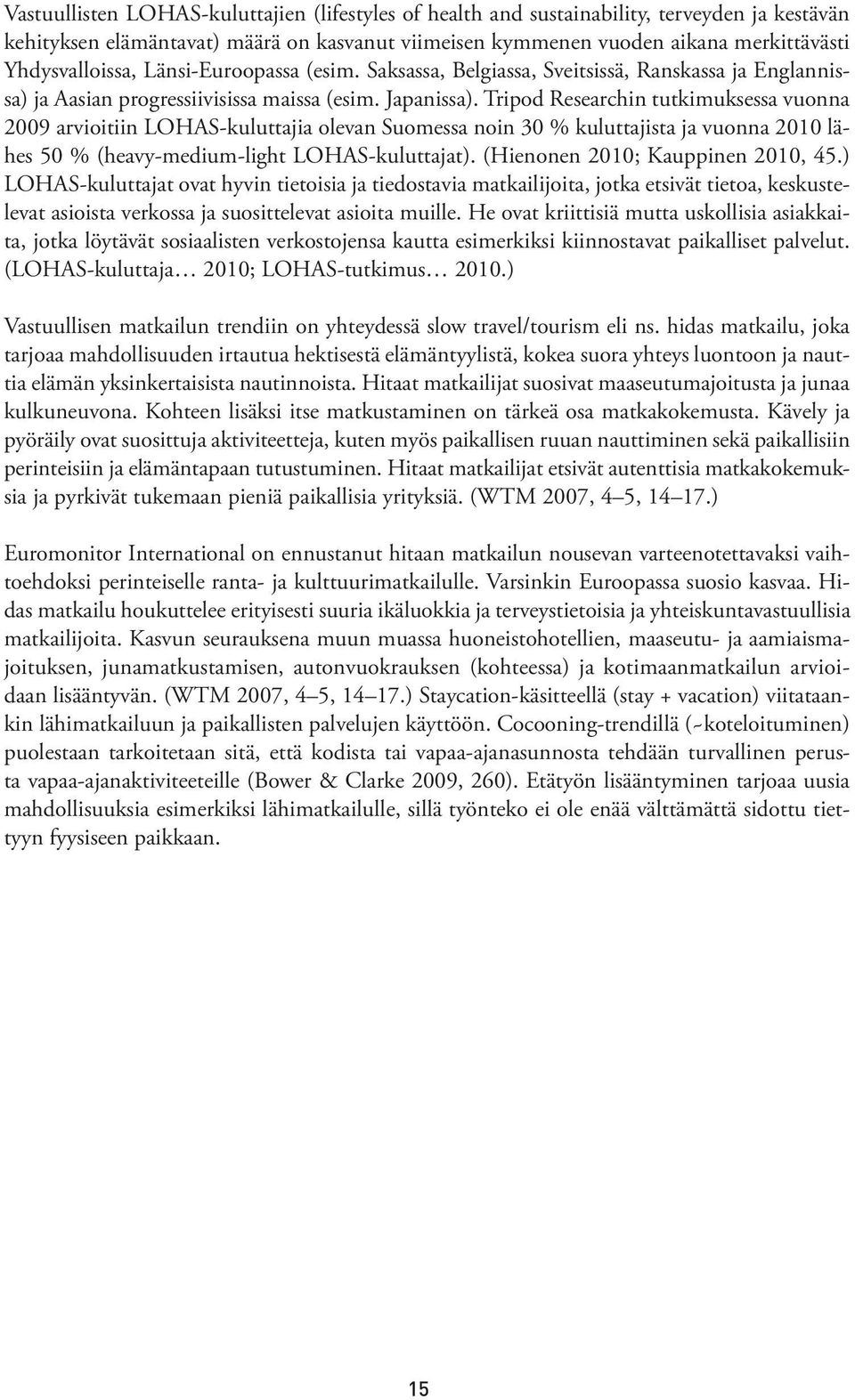 Tripod Researchin tutkimuksessa vuonna 2009 arvioitiin LOHAS-kuluttajia olevan Suomessa noin 30 % kuluttajista ja vuonna 2010 lähes 50 % (heavy-medium-light LOHAS-kuluttajat).