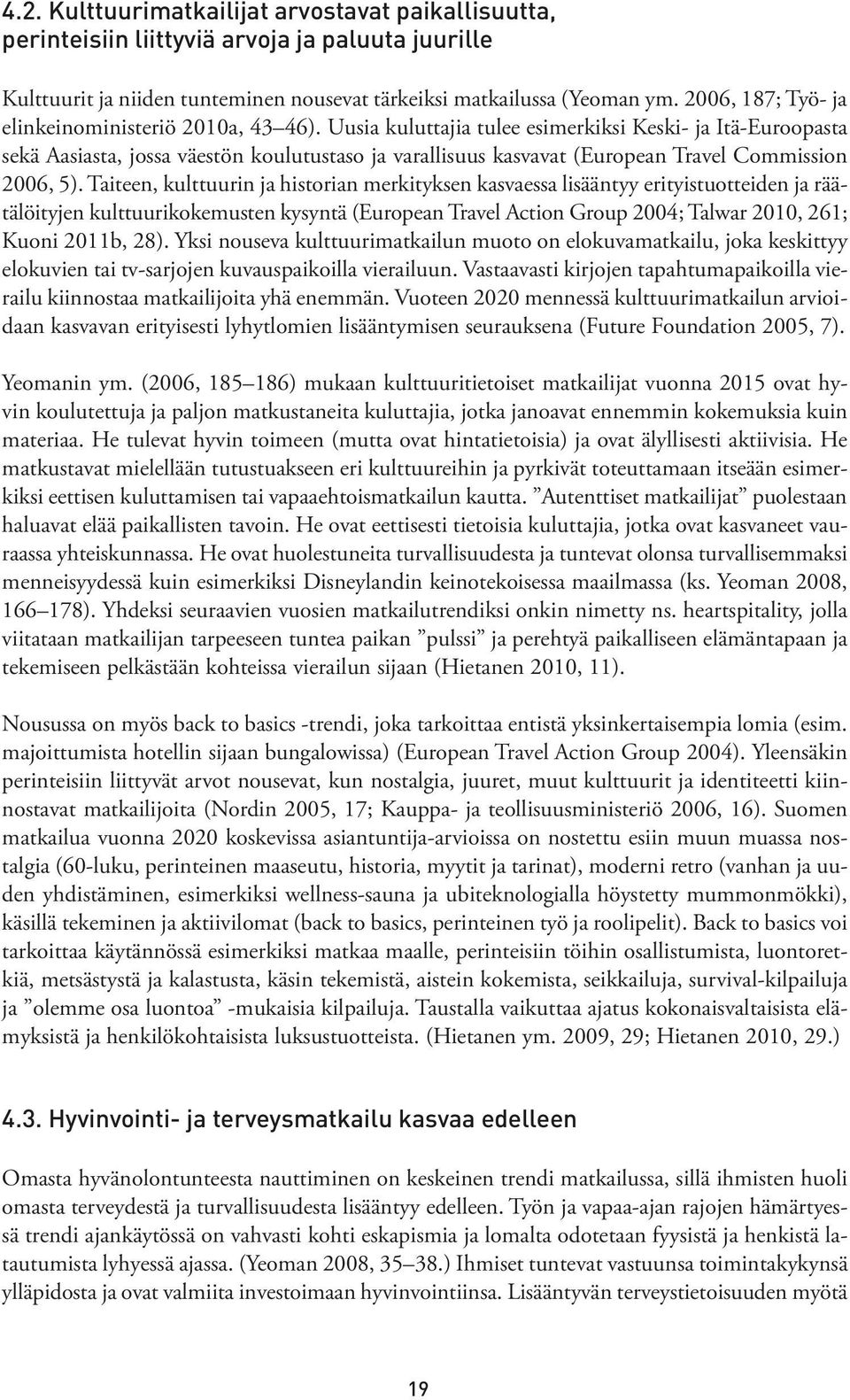 Uusia kuluttajia tulee esimerkiksi Keski- ja Itä-Euroopasta sekä Aasiasta, jossa väestön koulutustaso ja varallisuus kasvavat (European Travel Commission 2006, 5).