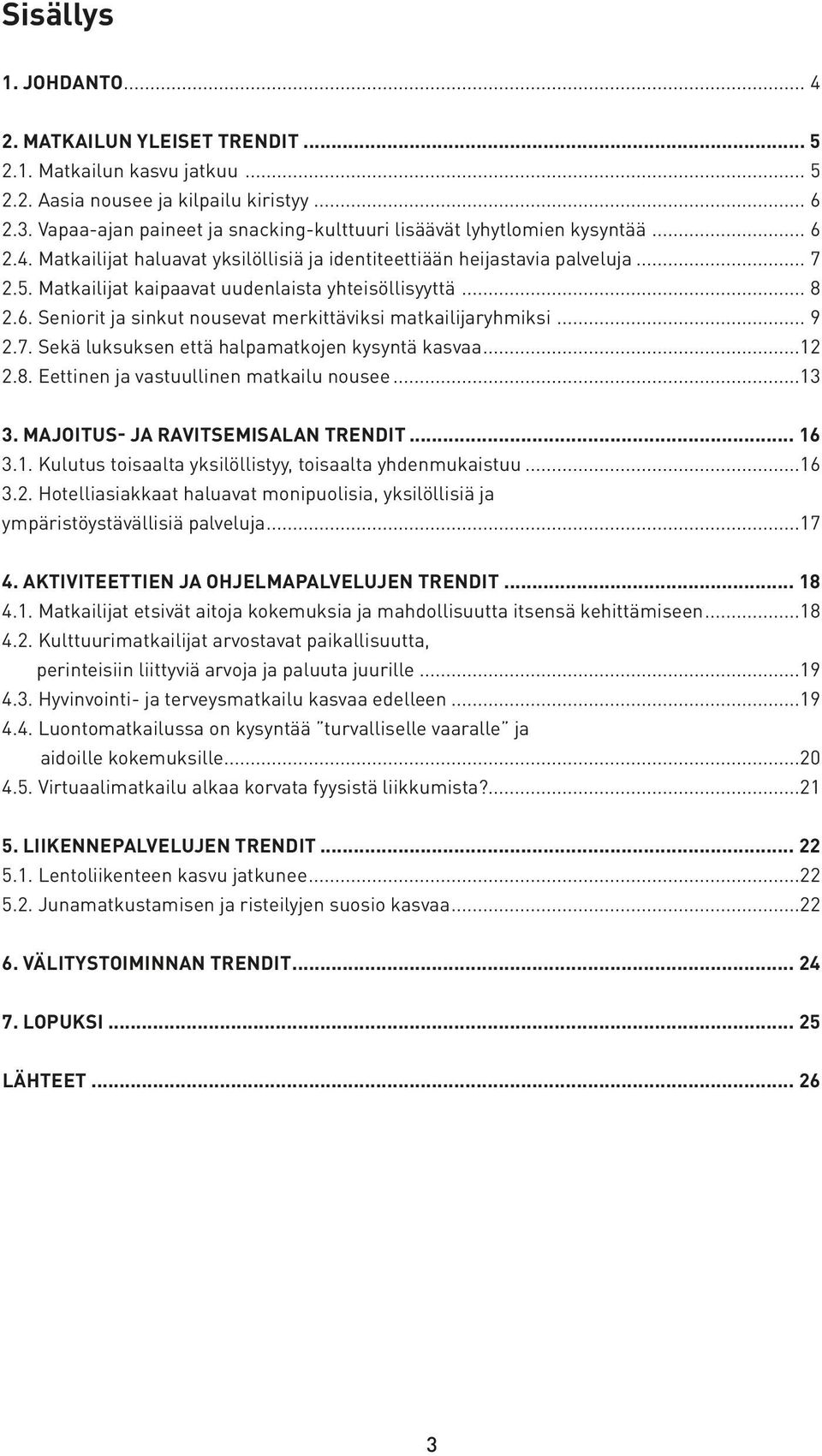 Matkailijat kaipaavat uudenlaista yhteisöllisyyttä... 8 2.6. Seniorit ja sinkut nousevat merkittäviksi matkailijaryhmiksi... 9 2.7. Sekä luksuksen että halpamatkojen kysyntä kasvaa...12 2.8. Eettinen ja vastuullinen matkailu nousee.