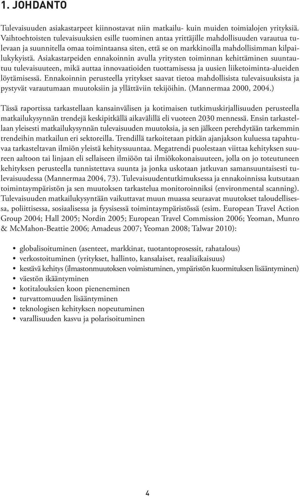 Asiakastarpeiden ennakoinnin avulla yritysten toiminnan kehittäminen suuntautuu tulevaisuuteen, mikä auttaa innovaatioiden tuottamisessa ja uusien liiketoiminta-alueiden löytämisessä.