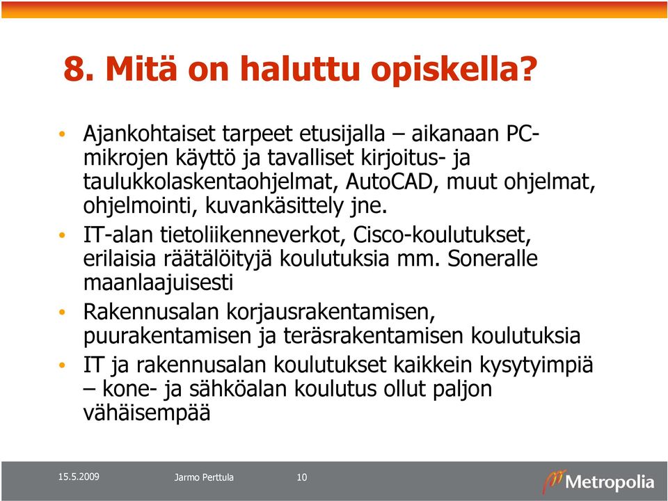 ohjelmat, ohjelmointi, kuvankäsittely jne. IT-alan tietoliikenneverkot, Cisco-koulutukset, erilaisia räätälöityjä koulutuksia mm.