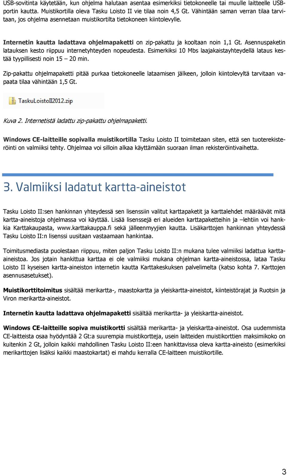 Asennuspaketin latauksen kesto riippuu internetyhteyden nopeudesta. Esimerkiksi 10 Mbs laajakaistayhteydellä lataus kestää tyypillisesti noin 15 20 min.