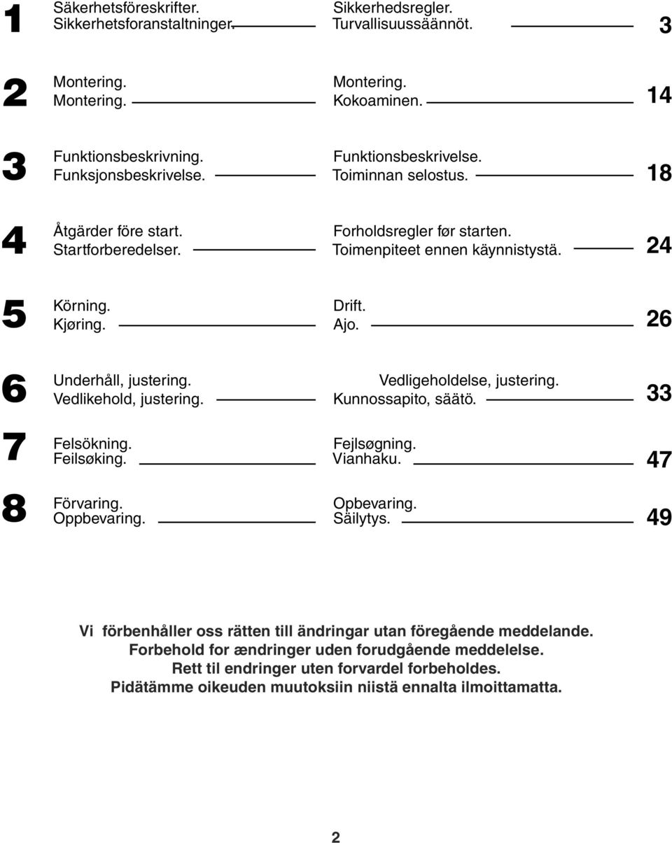 26 6 Underhåll, justering. Vedlikehold, justering. Vedligeholdelse, justering. Kunnossapito, säätö. 33 7 Felsökning. Feilsøking. Fejlsøgning. Vianhaku. 47 8 Förvaring. Oppbevaring. Opbevaring.