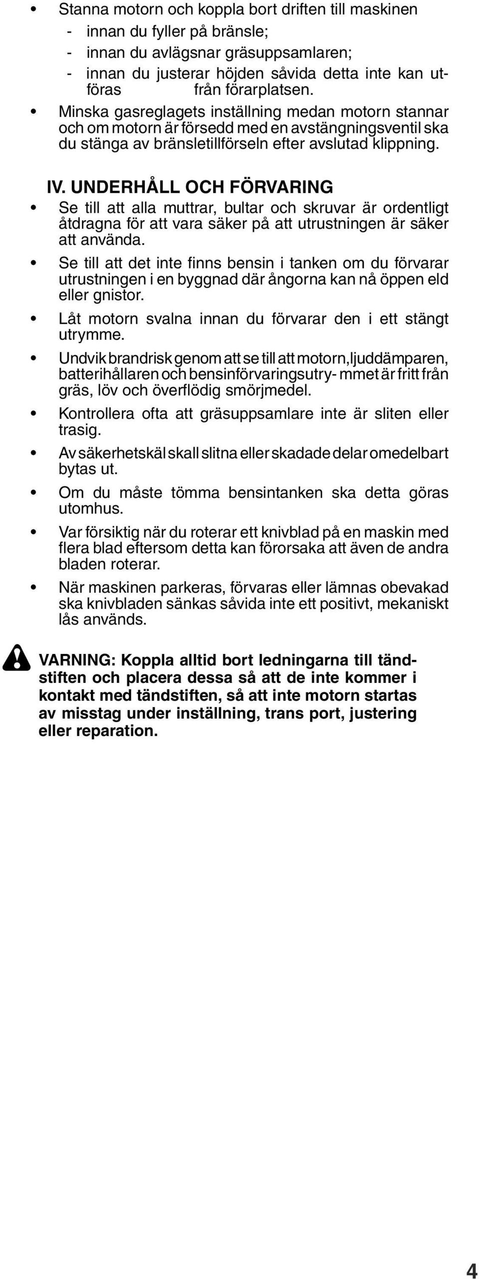 UNDERHÅLL OCH FÖRVARING Se till att alla muttrar, bultar och skruvar är ordentligt åtdragna för att vara säker på att utrustningen är säker att använda.