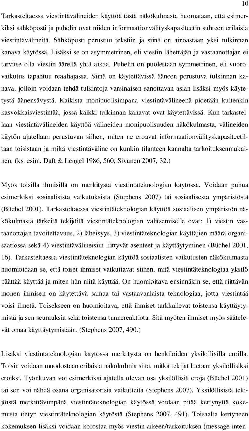 Puhelin on puolestaan symmetrinen, eli vuorovaikutus tapahtuu reaaliajassa.